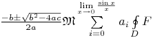 $\frac{{ - b \pm \sqrt {b^2 - 4ac} }} {{2a}}\mathfrak{M}\sum\limits_{i = 0}^{\mathop {\lim }\limits_{x \to 0} \frac{{\sin x}} {x}} {a_i } \oint\limits_D F $